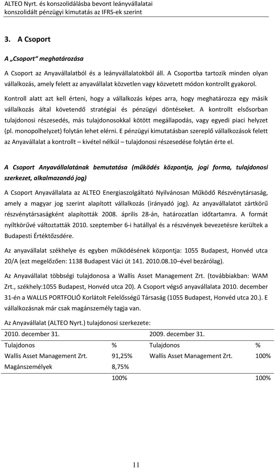 Kontroll alatt azt kell érteni, hogy a vállalkozás képes arra, hogy meghatározza egy másik vállalkozás által követendő stratégiai és pénzügyi döntéseket.