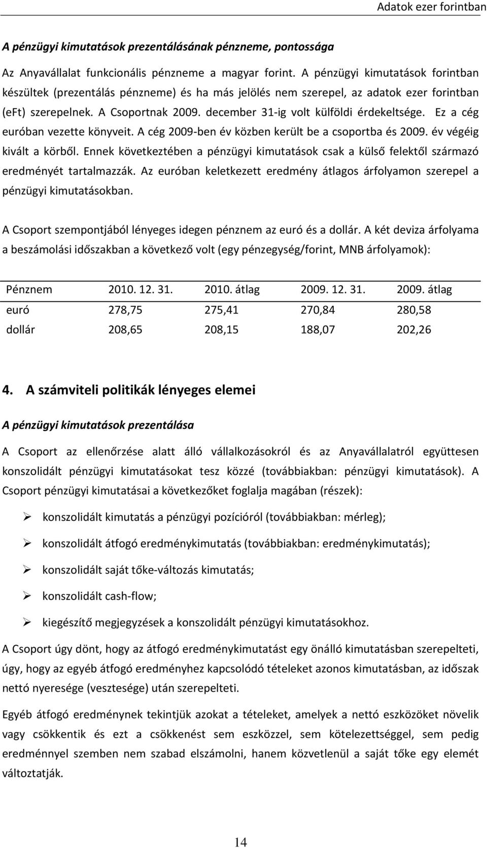 december 31 ig volt külföldi érdekeltsége. Ez a cég euróban vezette könyveit. A cég 2009 ben év közben került be a csoportba és 2009. év végéig kivált a körből.