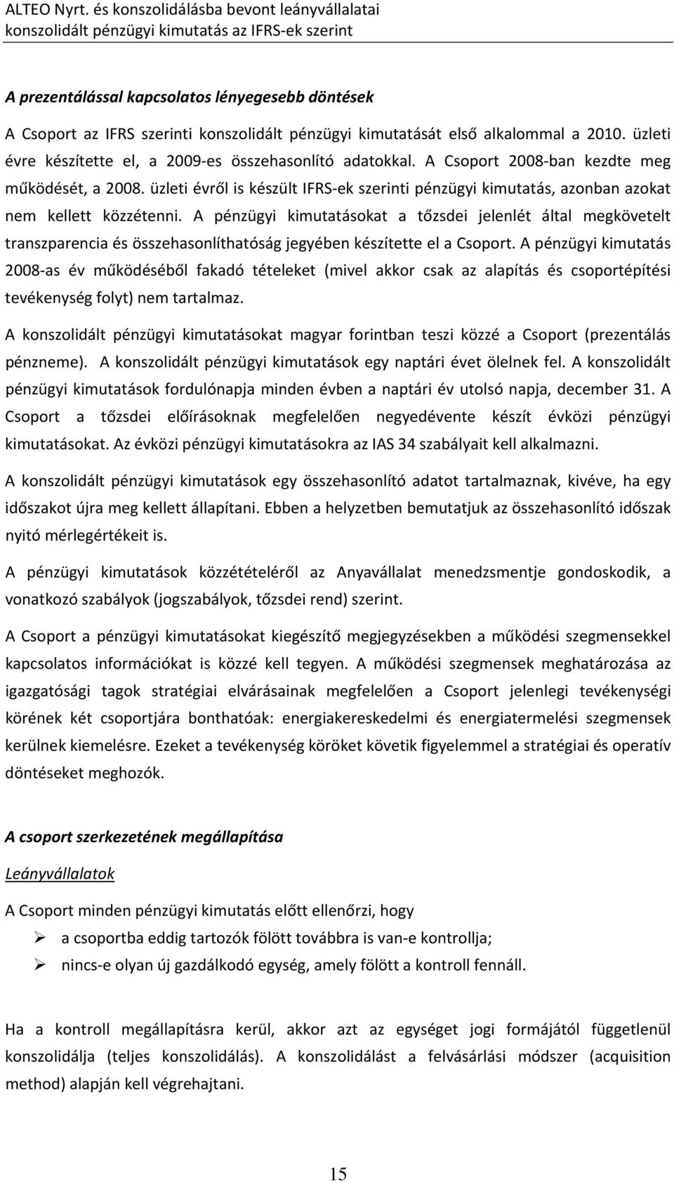 üzleti évről is készült IFRS ek szerinti pénzügyi kimutatás, azonban azokat nem kellett közzétenni.