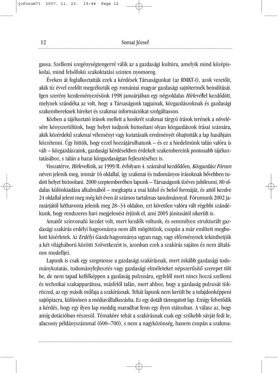 Igen szerény kezdeményezésünk 1998 januárjában egy négyoldalas Hírlevéllel kezdődött, melynek szándéka az volt, hogy a Társaságunk tagjainak, közgazdászoknak és gazdasági szakembereknek híreket és