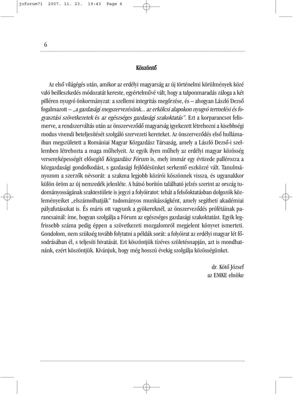 két pilléren nyugvó önkormányzat: a szellemi integritás megőrzése, és ahogyan László Dezső fogalmazott a gazdasági megszervezésünk.