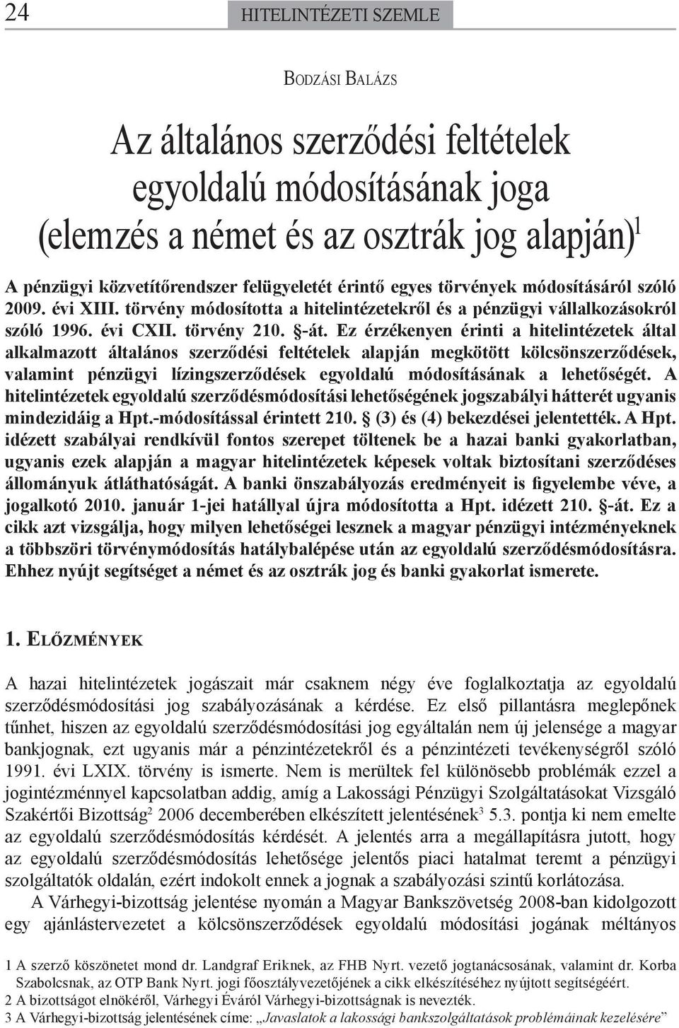 Ez érzékenyen érinti a hitelintézetek által alkalmazott általános szerződési feltételek alapján megkötött kölcsönszerződések, valamint pénzügyi lízingszerződések egyoldalú módosításának a lehetőségét.