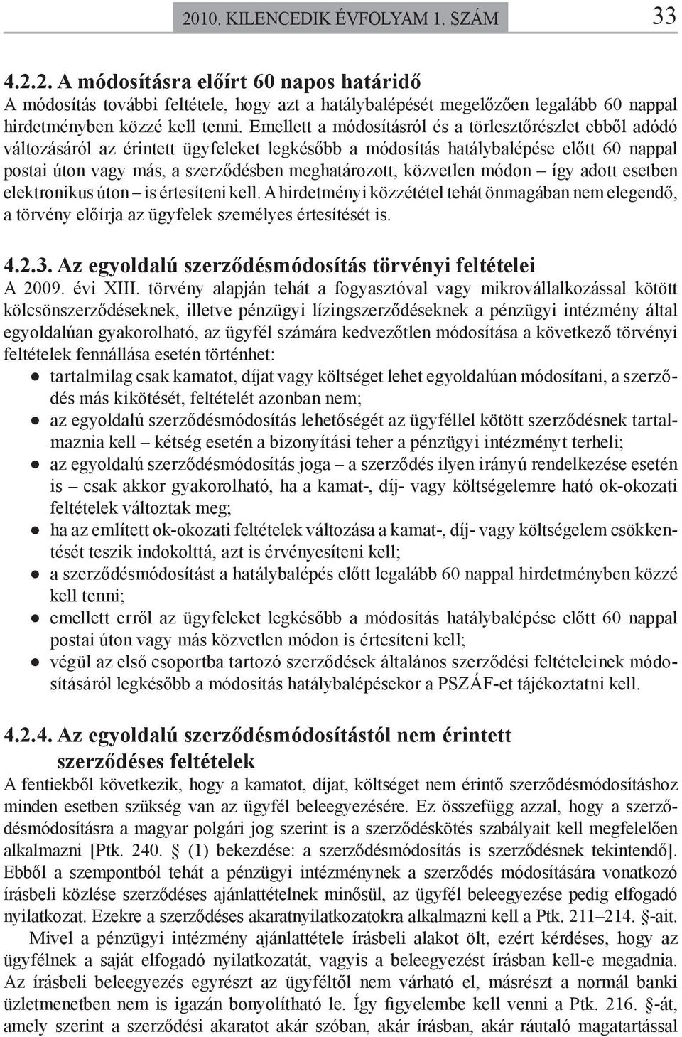 közvetlen módon így adott esetben elektronikus úton is értesíteni kell. A hirdetményi közzététel tehát önmagában nem elegendő, a törvény előírja az ügyfelek személyes értesítését is. 4.2.3.