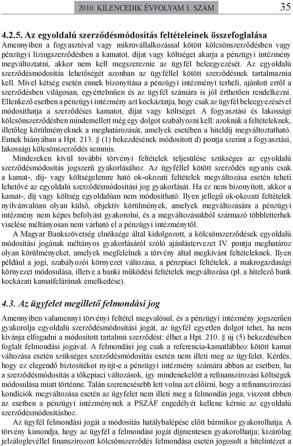 Az egyoldalú szerződésmódosítás feltételeinek összefoglalása Amennyiben a fogyasztóval vagy mikrovállalkozással kötött kölcsönszerződésben vagy pénzügyi lízingszerződésben a kamatot, díjat vagy