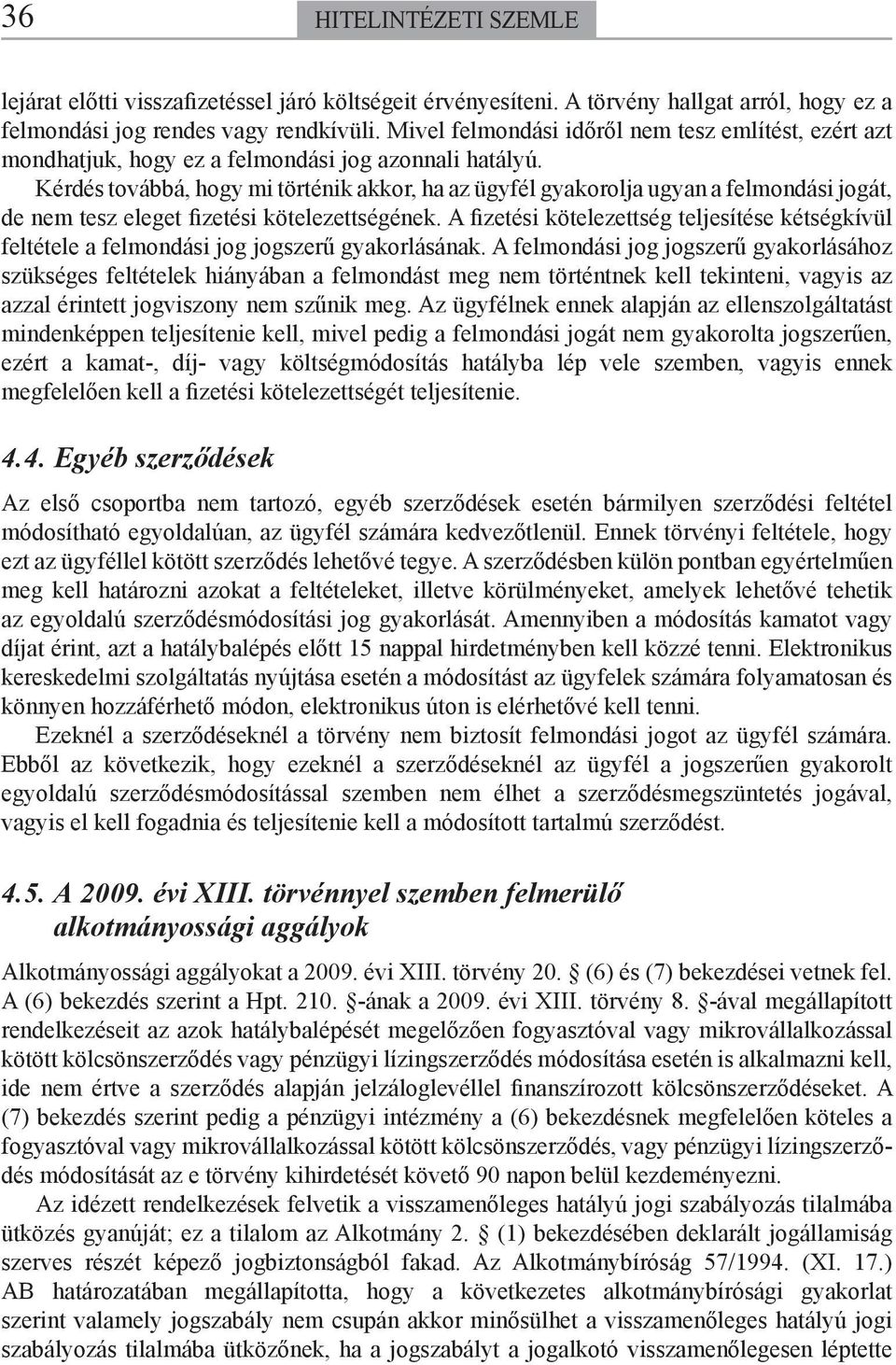 Kérdés továbbá, hogy mi történik akkor, ha az ügyfél gyakorolja ugyan a felmondási jogát, de nem tesz eleget fizetési kötelezettségének.