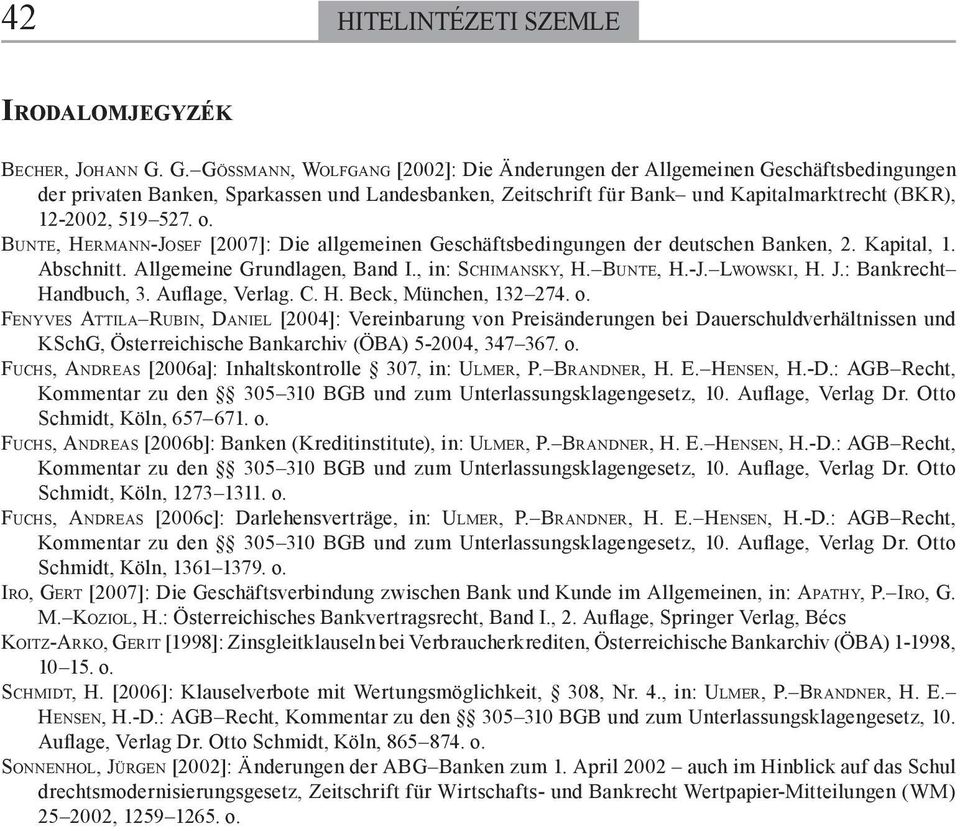 o. BUNTE, HERMANN-JOSEF [2007]: Die allgemeinen Geschäftsbedingungen der deutschen Banken, 2. Kapital, 1. Abschnitt. Allgemeine Grundlagen, Band I., in: SCHIMANSKY, H. BUNTE, H.-J. LWOWSKI, H. J.