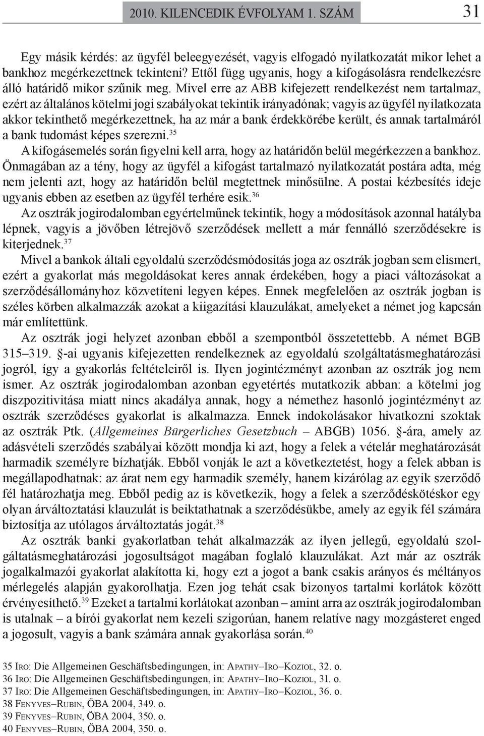 Mivel erre az ABB kifejezett rendelkezést nem tartalmaz, ezért az általános kötelmi jogi szabályokat tekintik irányadónak; vagyis az ügyfél nyilatkozata akkor tekinthető megérkezettnek, ha az már a