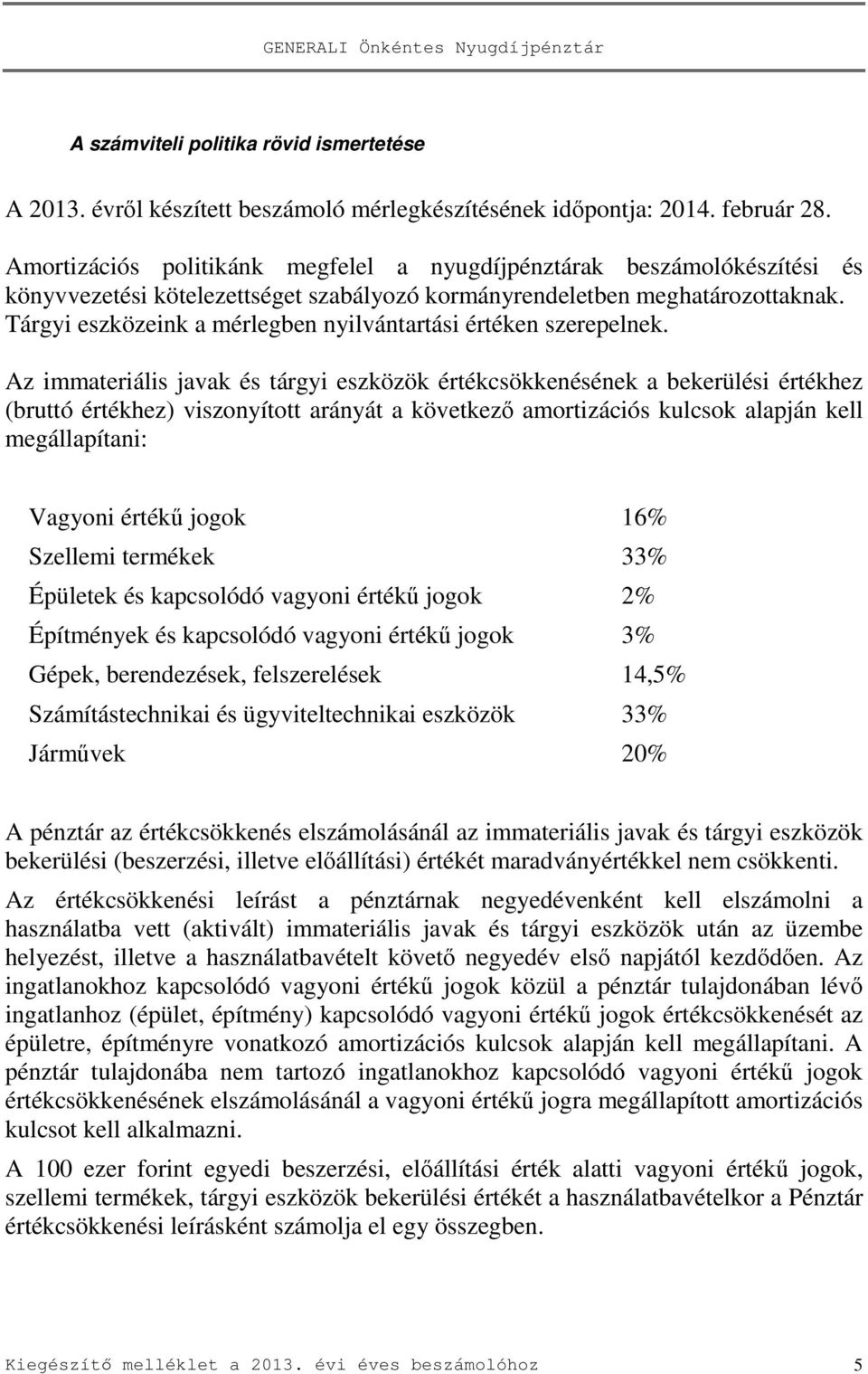 Tárgyi eszközeink a mérlegben nyilvántartási értéken szerepelnek.