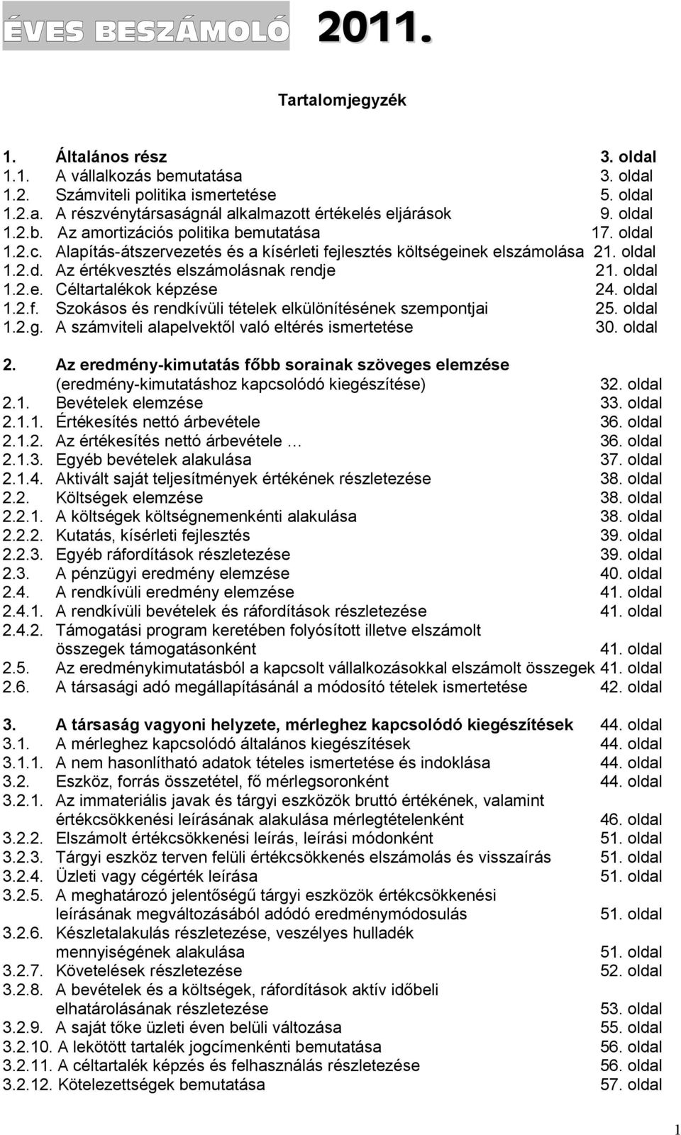 oldal 1.2.g. A számviteli alapelvektől való eltérés ismertetése 30. oldal 2. Az eredmény-kimutatás főbb sorainak szöveges elemzése (eredmény-kimutatáshoz kapcsolódó kiegészítése) 32. oldal 2.1. Bevételek elemzése 33.