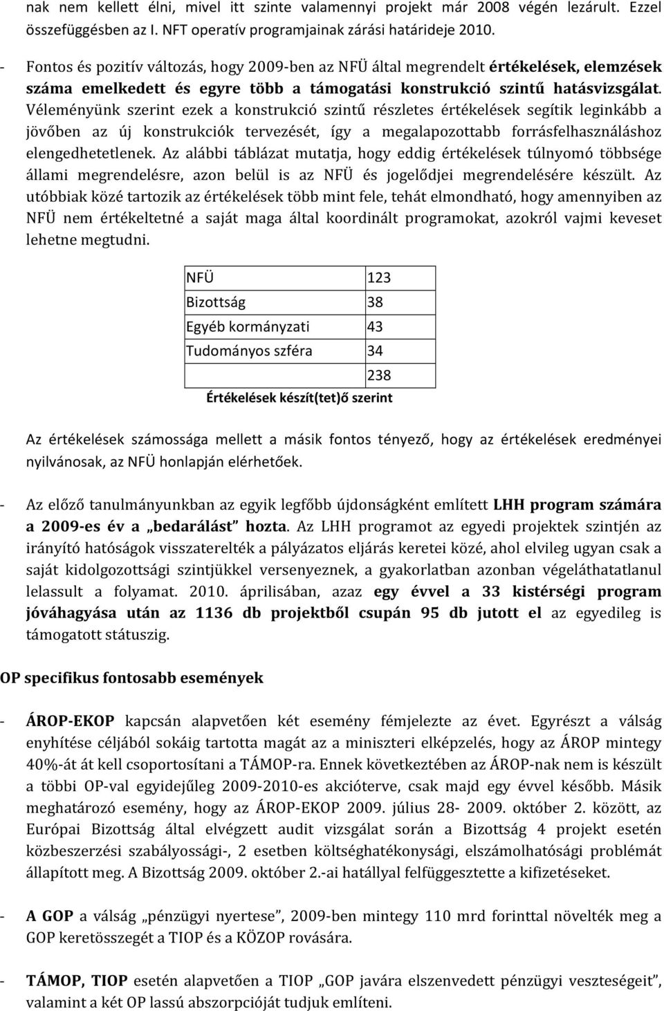 Véleményünk szerint ezek a konstrukció szintű részletes értékelések segítik leginkább a jövőben az új konstrukciók tervezését, így a megalapozottabb forrásfelhasználáshoz elengedhetetlenek.