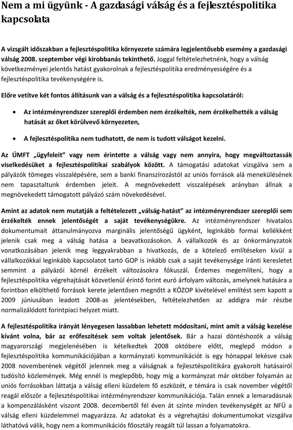 Joggal feltételezhetnénk, hogy a válság következményei jelentős hatást gyakorolnak a fejlesztéspolitika eredményességére és a fejlesztéspolitika tevékenységére is.