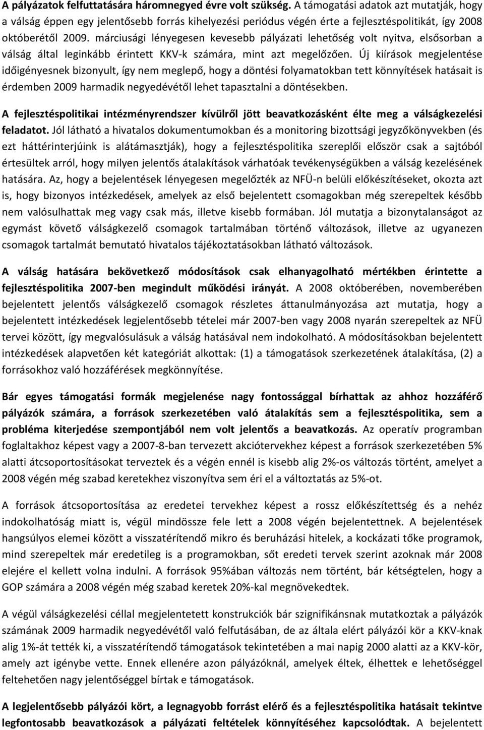 márciusági lényegesen kevesebb pályázati lehetőség volt nyitva, elsősorban a válság által leginkább érintett KKV-k számára, mint azt megelőzően.