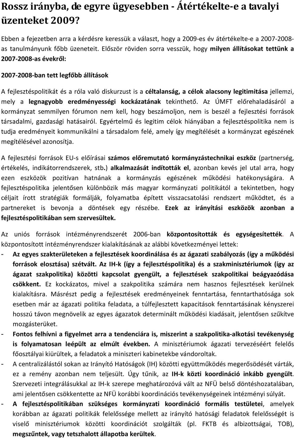 Először röviden sorra vesszük, hogy milyen állításokat tettünk a 2007-2008-as évekről: 2007-2008-ban tett legfőbb állítások A fejlesztéspolitikát és a róla való diskurzust is a céltalanság, a célok