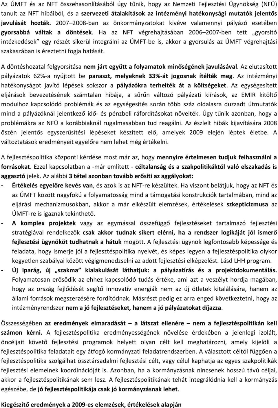 Ha az NFT végrehajtásában 2006 2007-ben tett gyorsító intézkedések egy részét sikerül integrálni az ÚMFT-be is, akkor a gyorsulás az ÚMFT végrehajtási szakaszában is éreztetni fogja hatását.