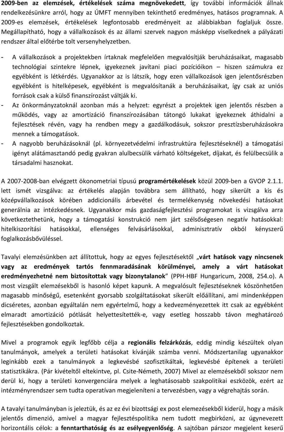 Megállapítható, hogy a vállalkozások és az állami szervek nagyon másképp viselkednek a pályázati rendszer által előtérbe tolt versenyhelyzetben.