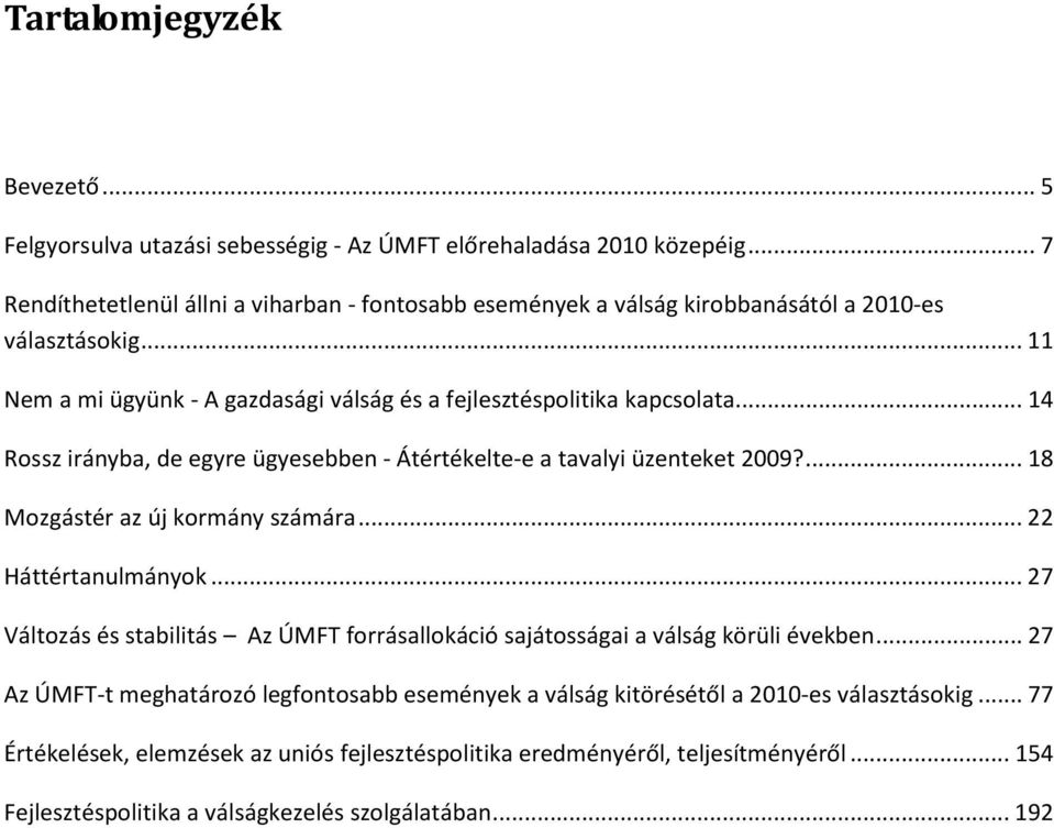 .. 14 Rossz irányba, de egyre ügyesebben - Átértékelte-e a tavalyi üzenteket 2009?... 18 Mozgástér az új kormány számára... 22 Háttértanulmányok.