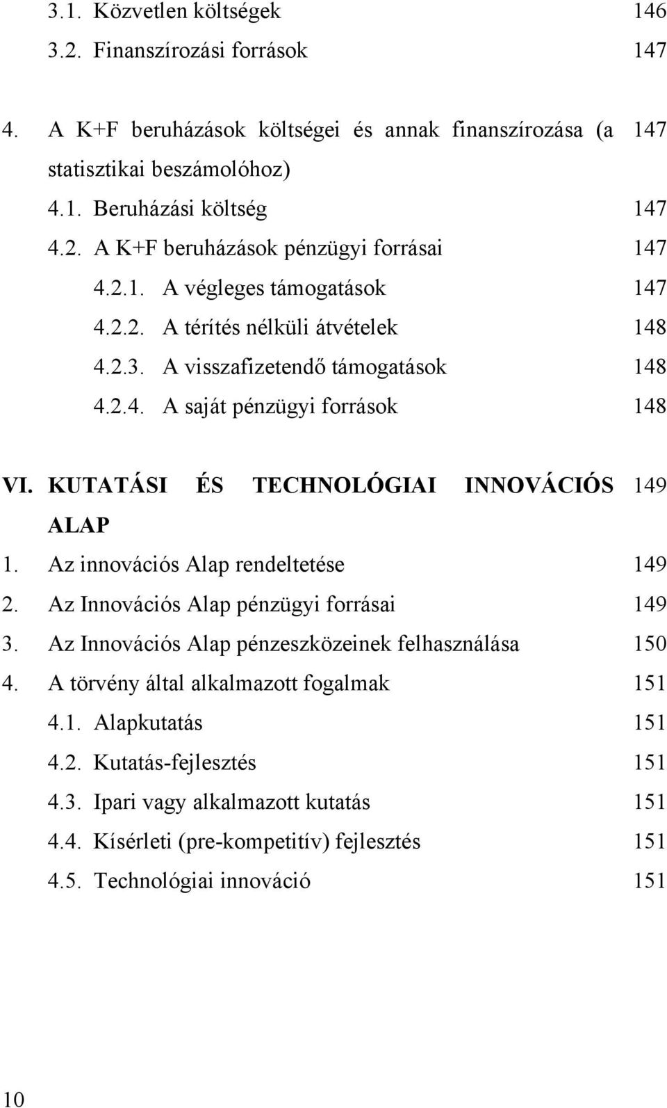 KUTATÁSI ÉS TECHNOLÓGIAI INNOVÁCIÓS 149 ALAP 1. Az innovációs Alap rendeltetése 149 2. Az Innovációs Alap pénzügyi forrásai 149 3. Az Innovációs Alap pénzeszközeinek felhasználása 150 4.