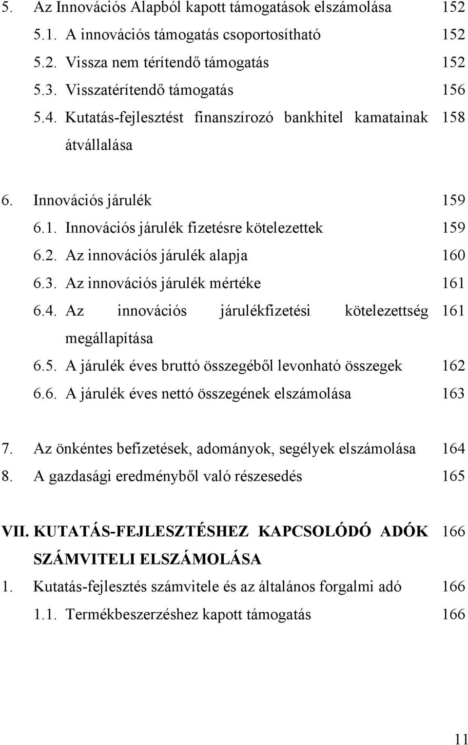 Az innovációs járulék mértéke 161 6.4. Az innovációs járulékfizetési kötelezettség 161 megállapítása 6.5. A járulék éves bruttó összegéből levonható összegek 162 6.6. A járulék éves nettó összegének elszámolása 163 7.