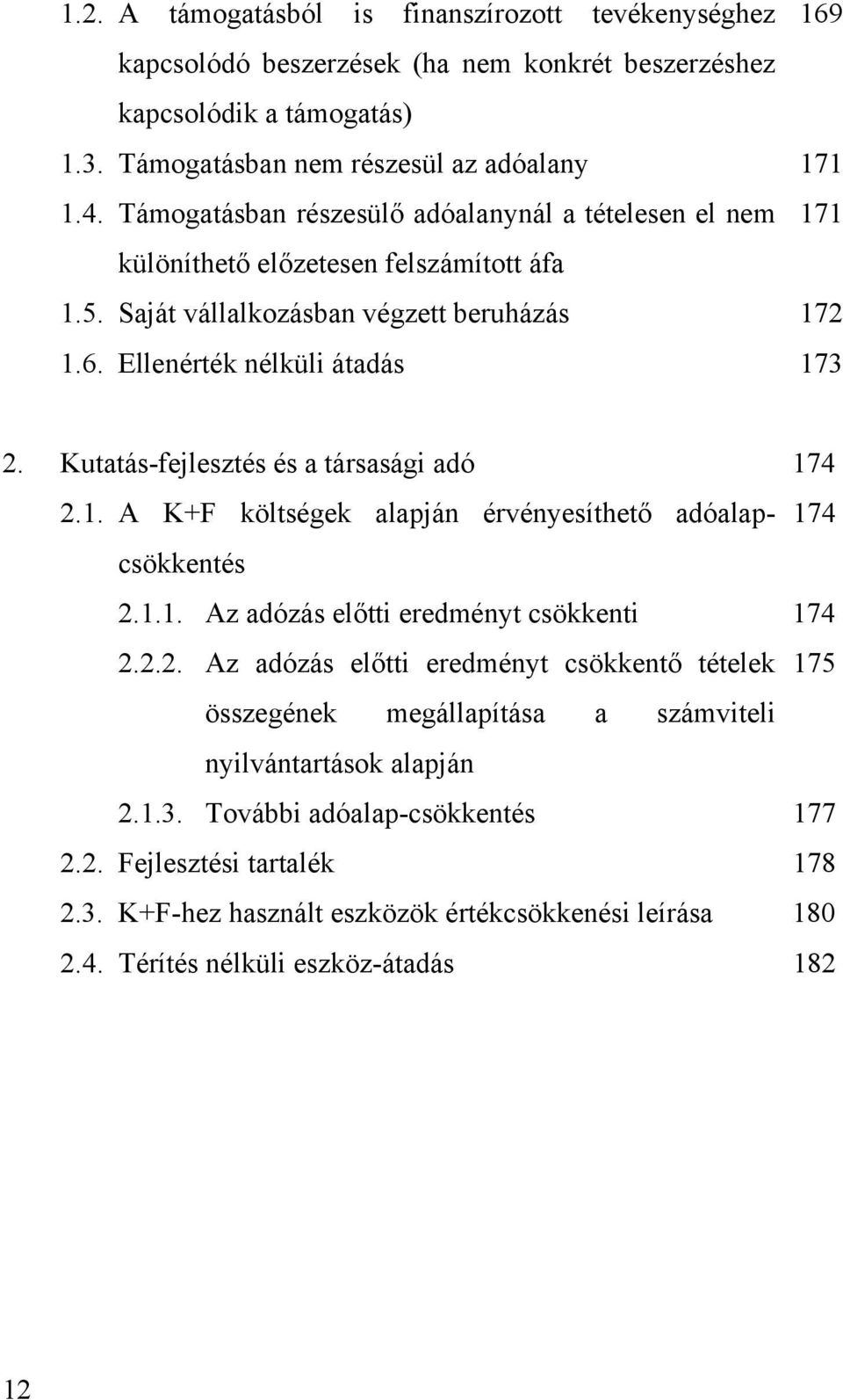 Kutatás-fejlesztés és a társasági adó 174 2.1. A K+F költségek alapján érvényesíthető adóalapcsökkentés 174 2.1.1. Az adózás előtti eredményt csökkenti 174 2.2.2. Az adózás előtti eredményt csökkentő tételek 175 összegének megállapítása a számviteli nyilvántartások alapján 2.