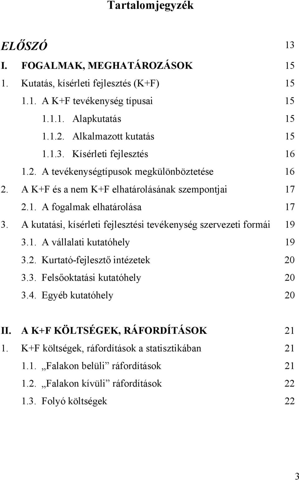 A kutatási, kísérleti fejlesztési tevékenység szervezeti formái 19 3.1. A vállalati kutatóhely 19 3.2. Kurtató-fejlesztő intézetek 20 3.3. Felsőoktatási kutatóhely 20 3.4.