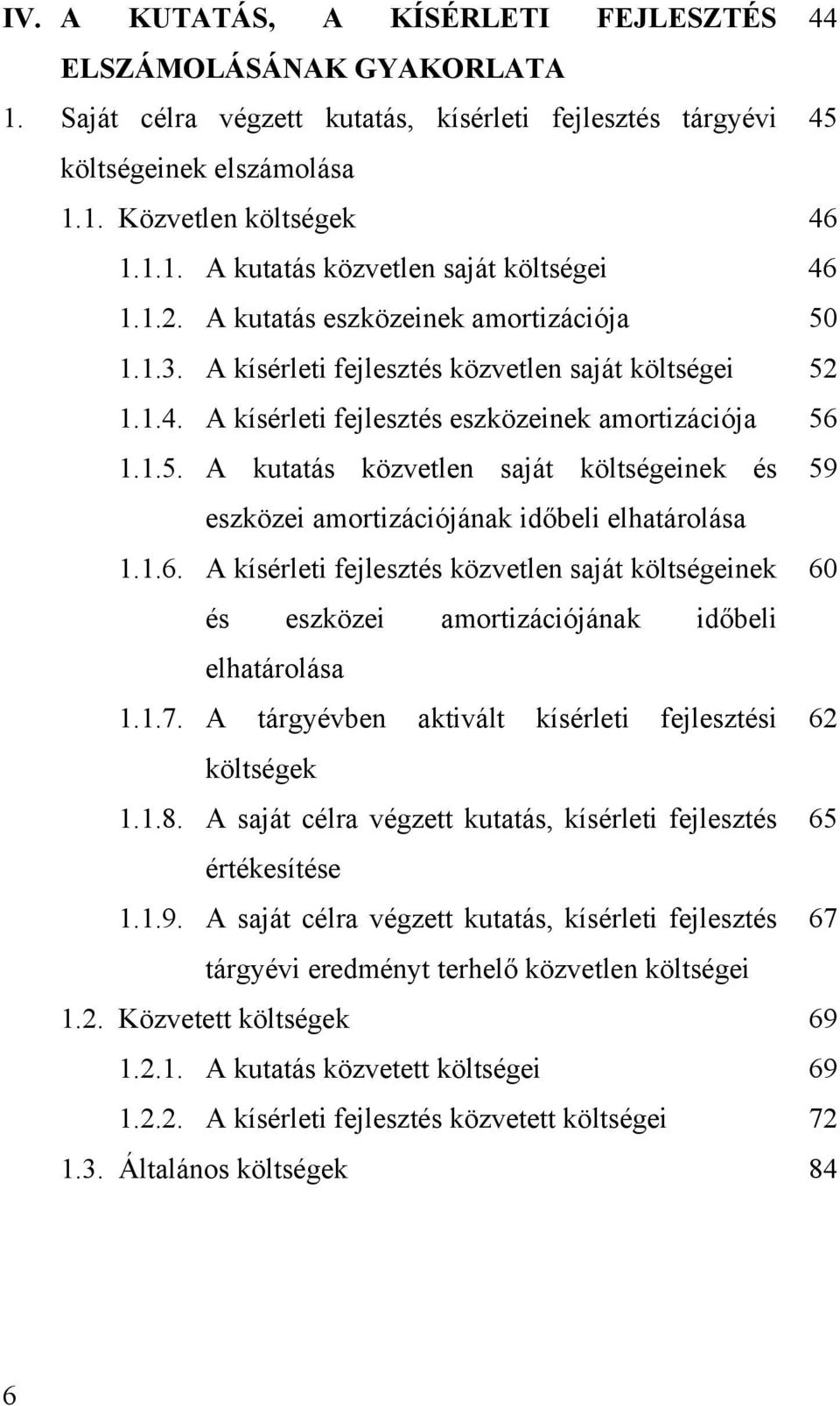 1.6. A kísérleti fejlesztés közvetlen saját költségeinek 60 és eszközei amortizációjának időbeli elhatárolása 1.1.7. A tárgyévben aktivált kísérleti fejlesztési 62 költségek 1.1.8.