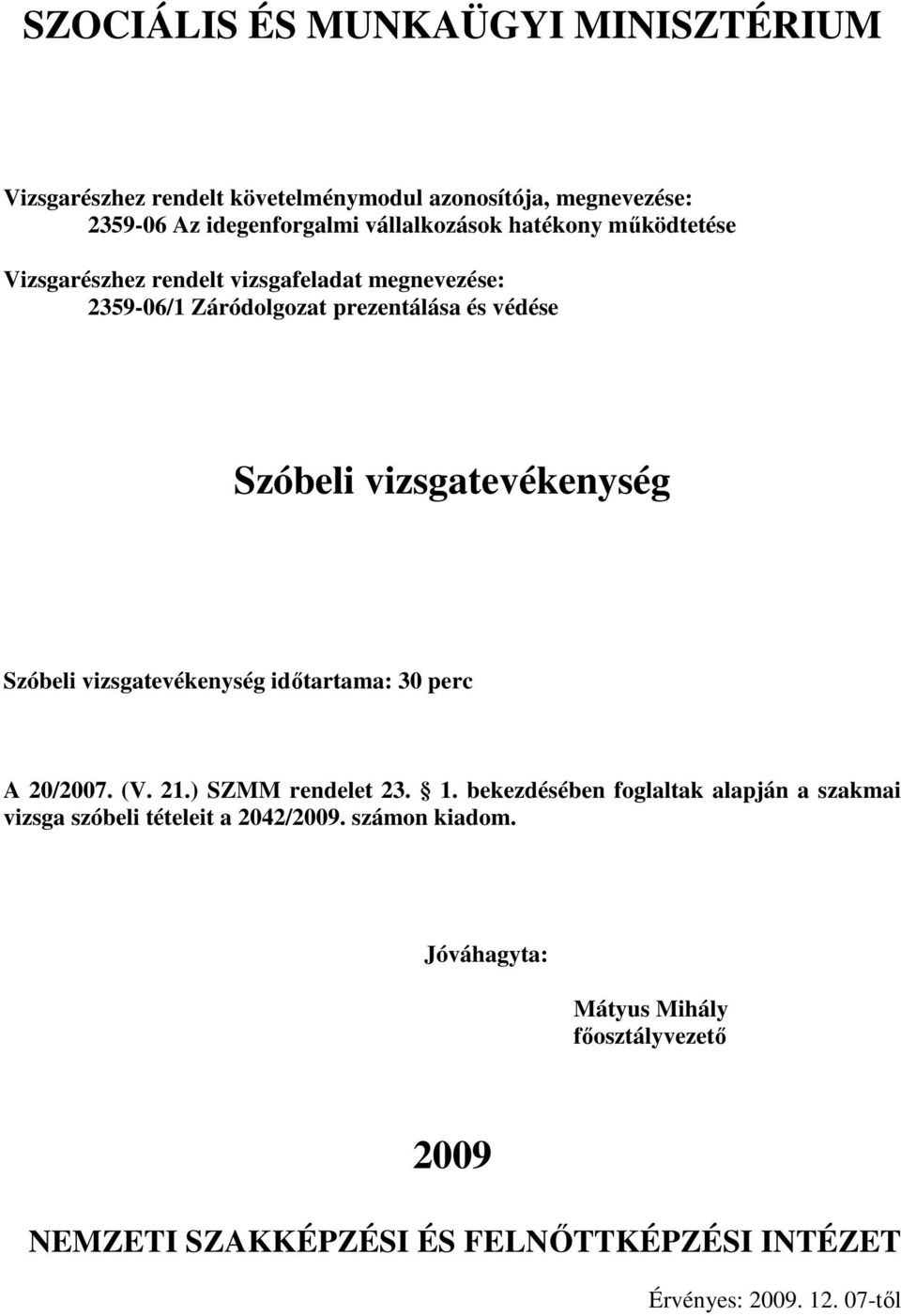 ) SZMM rendelet 23. 1. bekezdésében foglaltak alapján a szakmai vizsga szóbeli tételeit a 2042/2009.