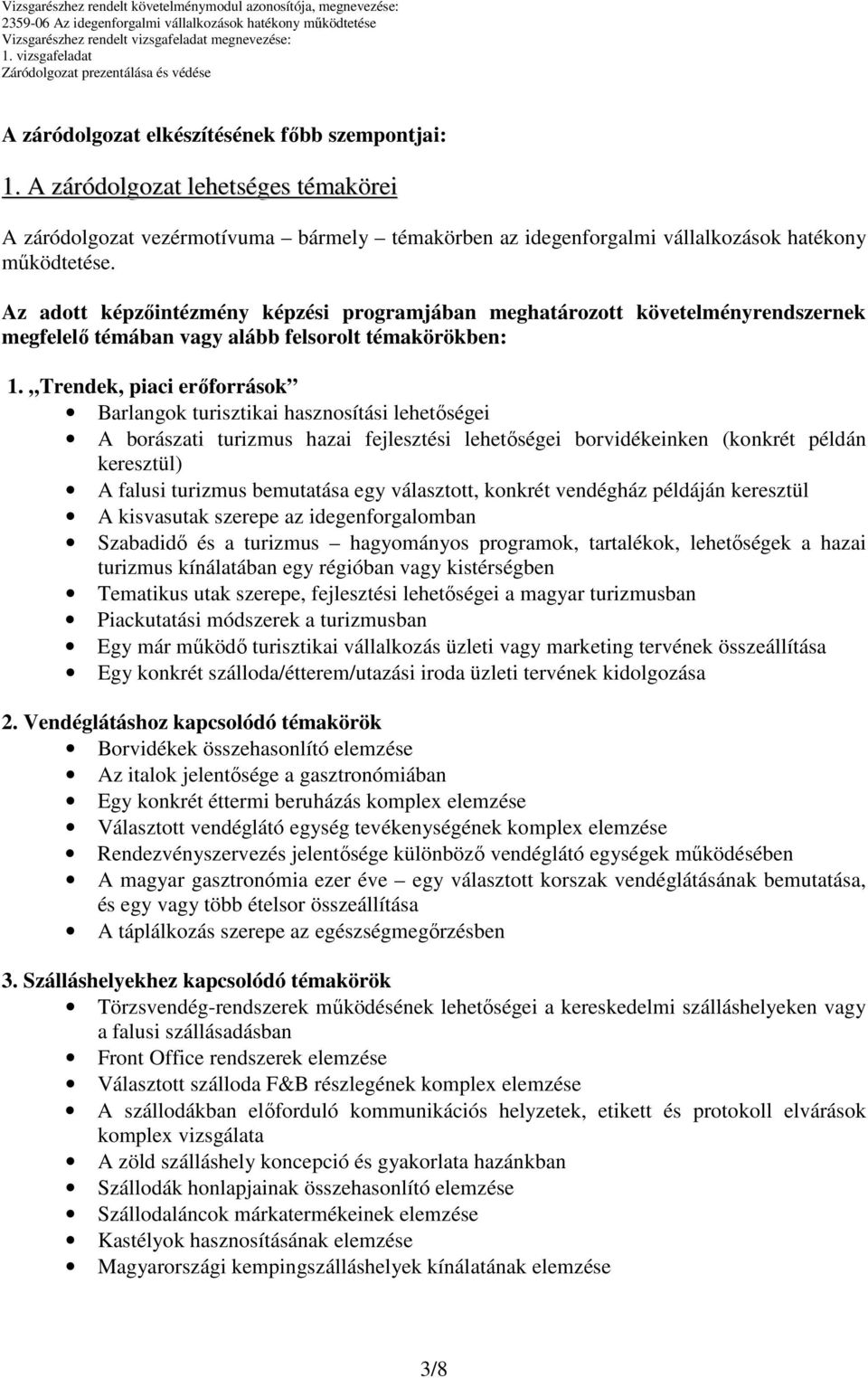 Trendek, piaci erıforrások Barlangok turisztikai hasznosítási lehetıségei A borászati turizmus hazai fejlesztési lehetıségei borvidékeinken (konkrét példán keresztül) A falusi turizmus bemutatása egy