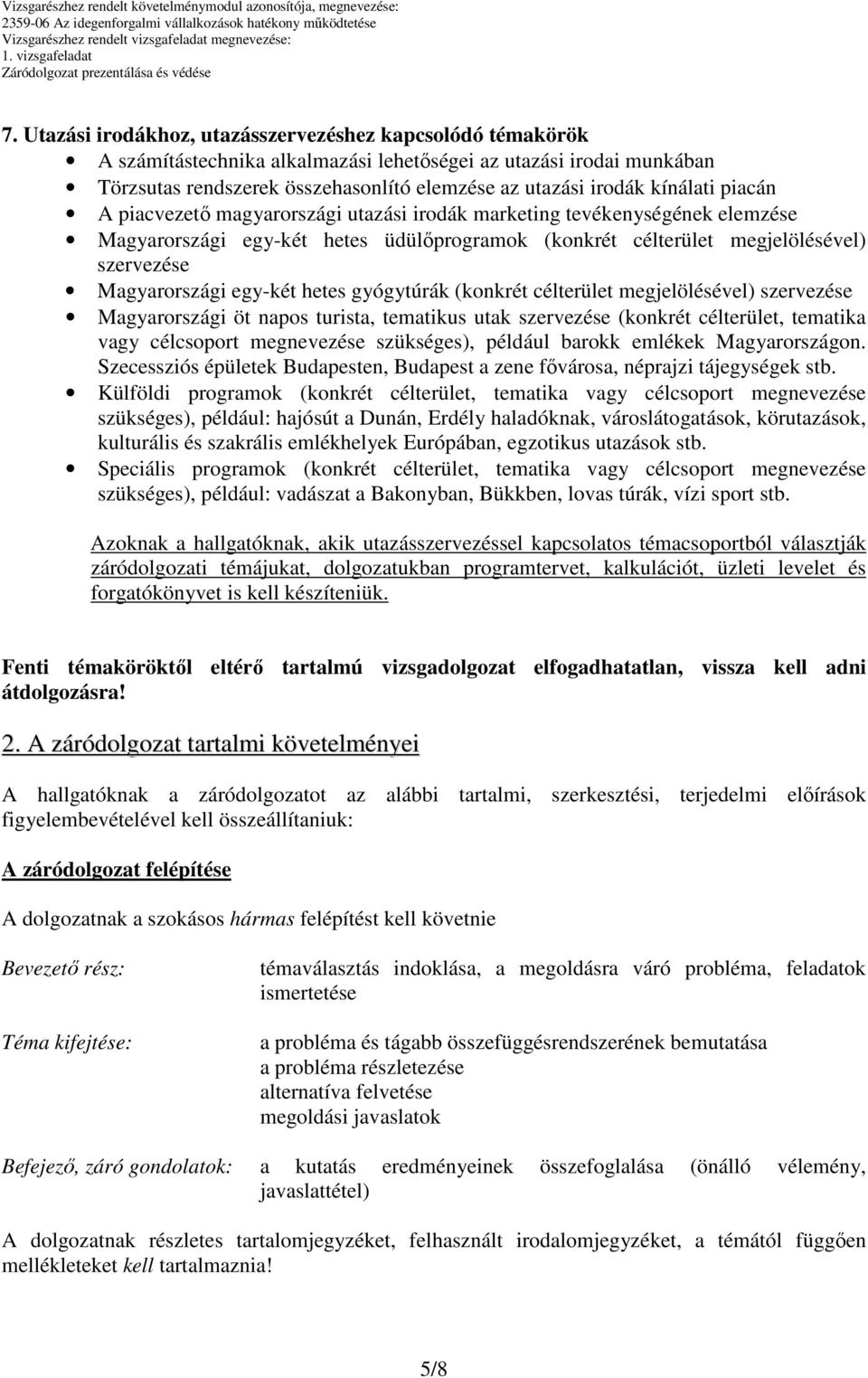 egy-két hetes gyógytúrák (konkrét célterület megjelölésével) szervezése Magyarországi öt napos turista, tematikus utak szervezése (konkrét célterület, tematika vagy célcsoport megnevezése szükséges),