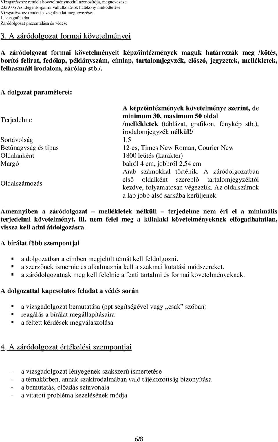 A dolgozat paraméterei: A képzıintézmények követelménye szerint, de minimum 30, maximum 50 oldal Terjedelme /mellékletek (táblázat, grafikon, fénykép stb.), irodalomjegyzék nélkül!