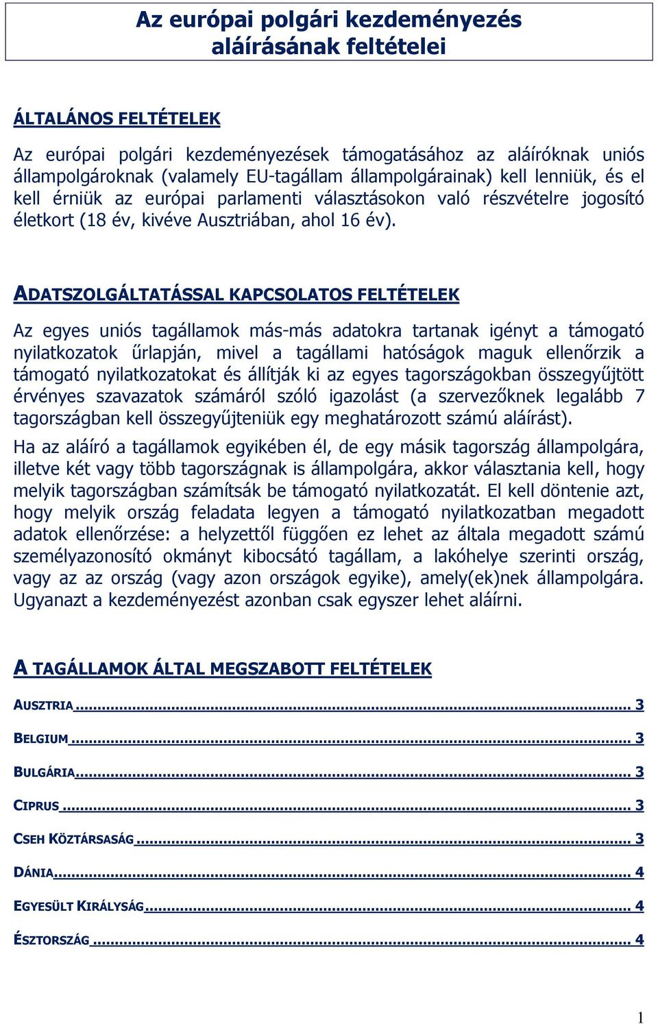 ADATSZOLGÁLTATÁSSAL KAPCSOLATOS FELTÉTELEK Az egyes uniós tagállamk más-más adatkra tartanak igényt a támgató nyilatkzatk űrlapján, mivel a tagállami hatóságk maguk ellenőrzik a támgató nyilatkzatkat