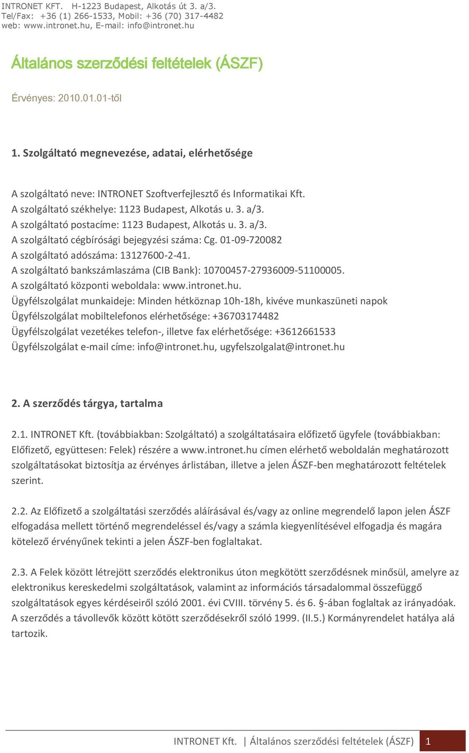 01-09-720082 A szolgáltató adószáma: 13127600-2-41. A szolgáltató bankszámlaszáma (CIB Bank): 10700457-27936009-51100005. A szolgáltató központi weboldala: www.intronet.hu.