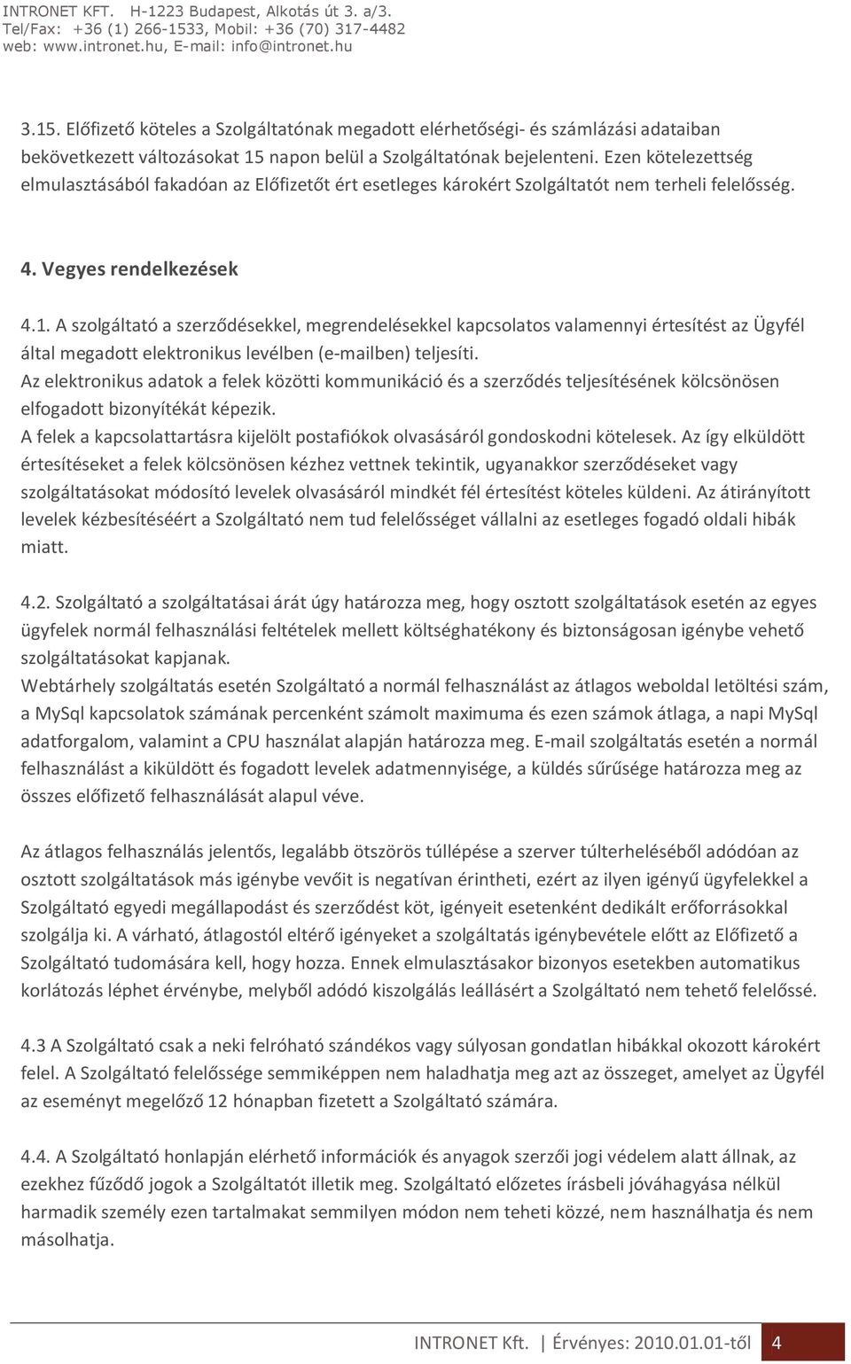 A szolgáltató a szerződésekkel, megrendelésekkel kapcsolatos valamennyi értesítést az Ügyfél által megadott elektronikus levélben (e-mailben) teljesíti.