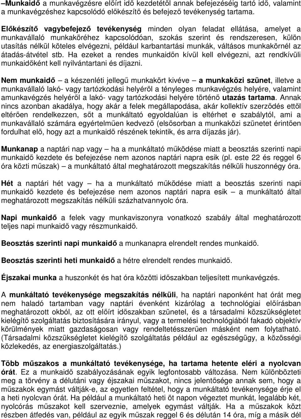 karbantartási munkák, váltásos munkakörnél az átadás-átvétel stb. Ha ezeket a rendes munkaidőn kívül kell elvégezni, azt rendkívüli munkaidőként kell nyilvántartani és díjazni.