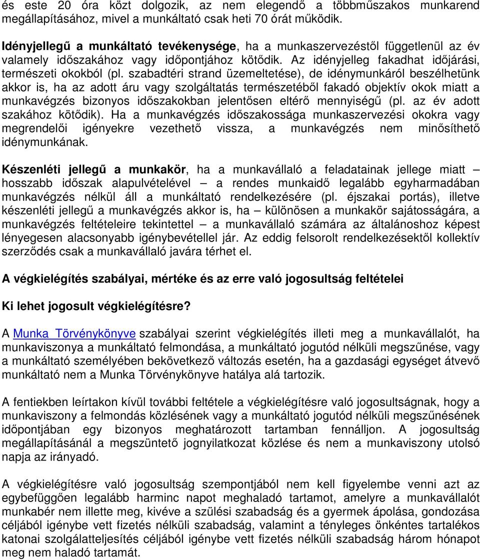 szabadtéri strand üzemeltetése), de idénymunkáról beszélhetünk akkor is, ha az adott áru vagy szolgáltatás természetéből fakadó objektív okok miatt a munkavégzés bizonyos időszakokban jelentősen