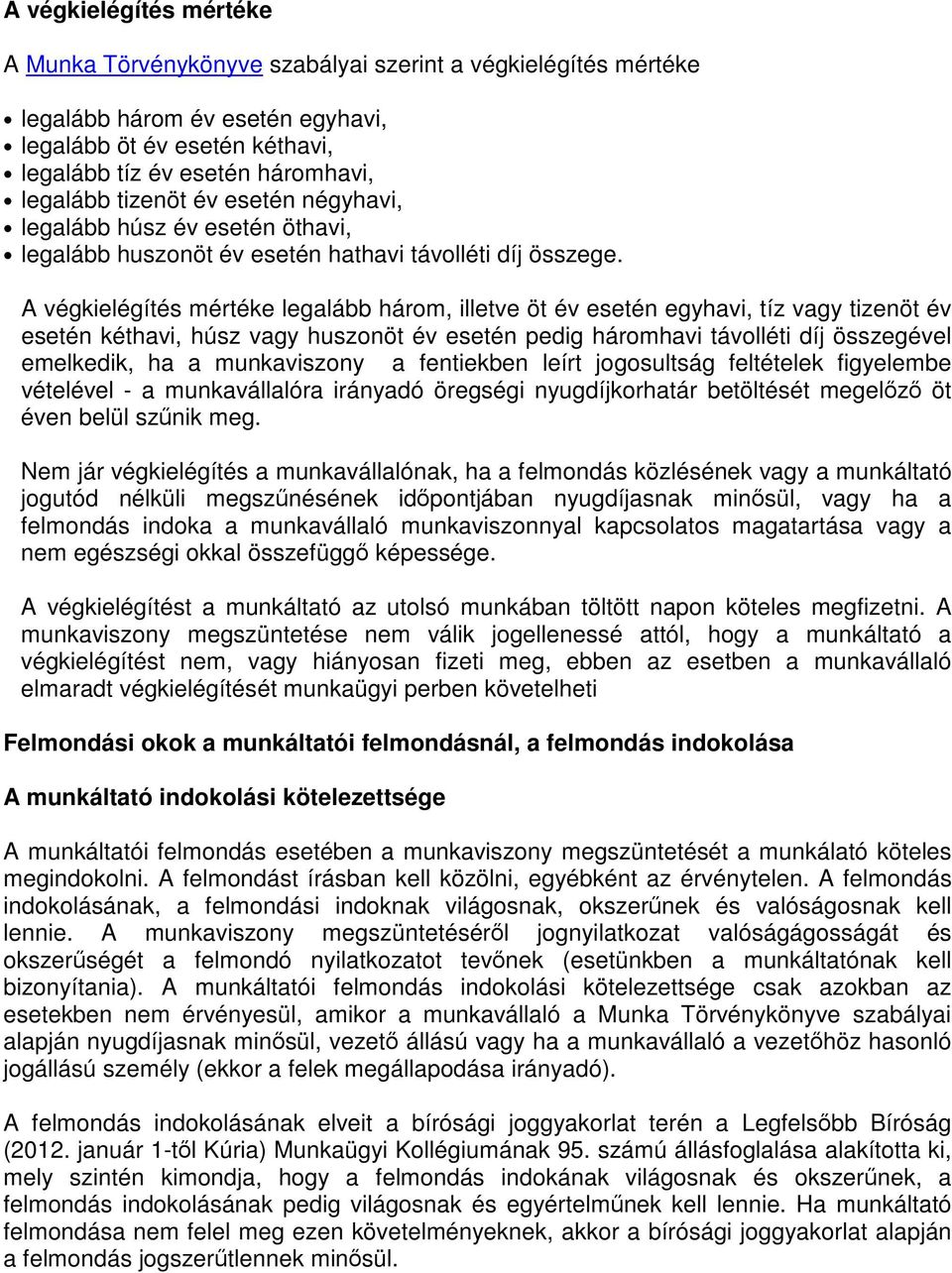 A végkielégítés mértéke legalább három, illetve öt év esetén egyhavi, tíz vagy tizenöt év esetén kéthavi, húsz vagy huszonöt év esetén pedig háromhavi távolléti díj összegével emelkedik, ha a