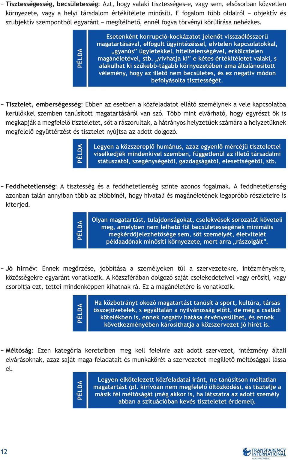 Esetenként korrupció-kockázatot jelenőt visszaélésszerű magatartásával, elfogult ügyintézéssel, elvtelen kapcsolatokkal, gyanús ügyletekkel, hiteltelenségével, erkölcstelen magánéletével, stb.