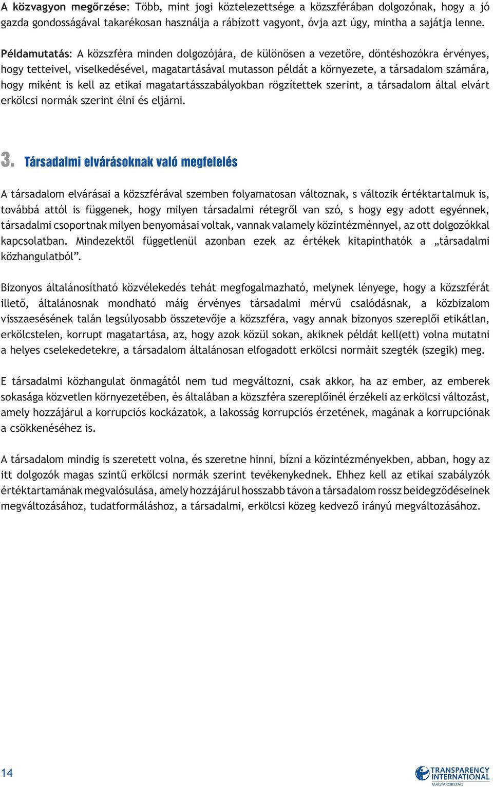 miként is kell az etikai magatartásszabályokban rögzítettek szerint, a társadalom által elvárt erkölcsi normák szerint élni és eljárni. 3.