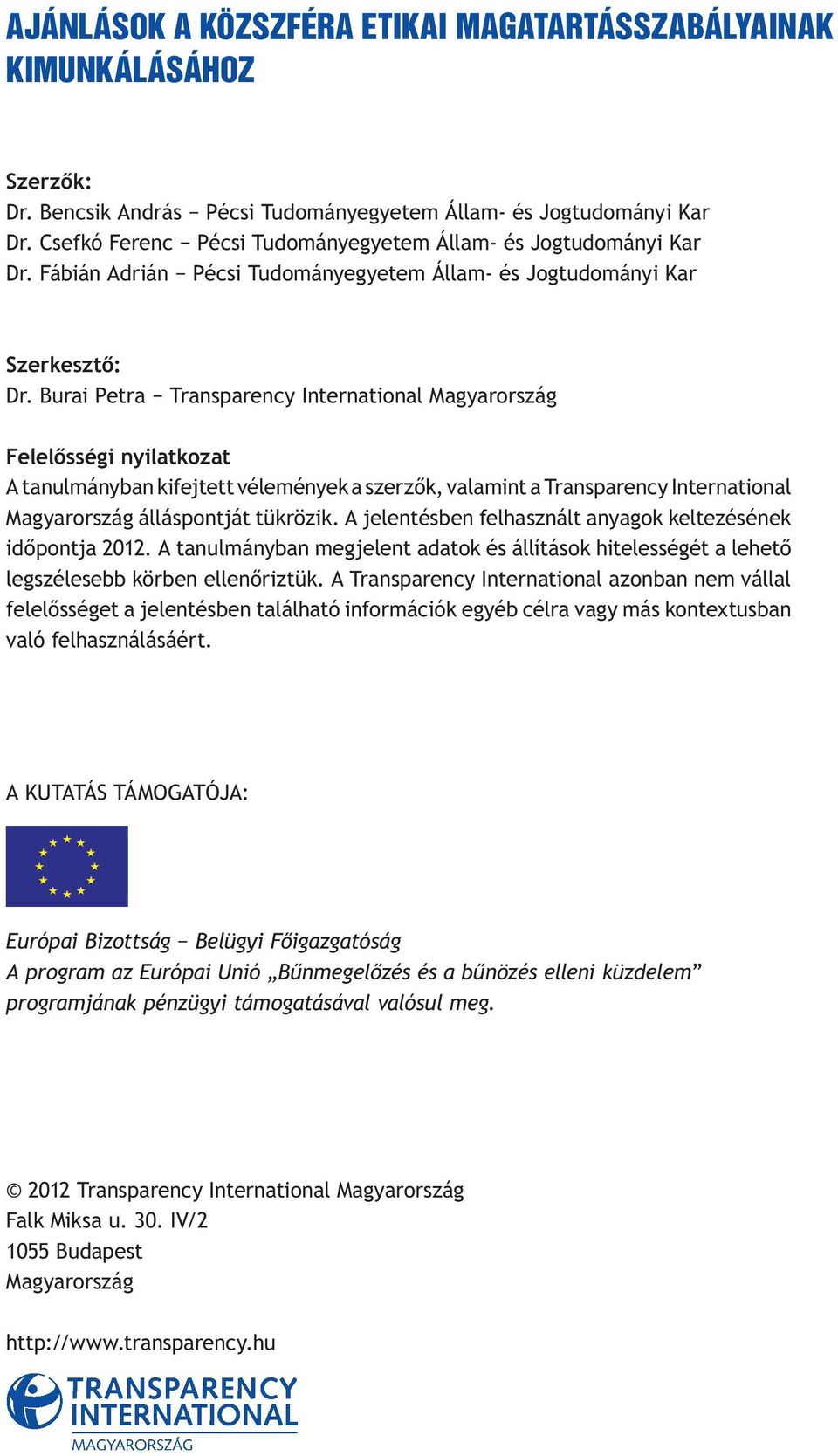 Burai Petra Transparency International Magyarország Felelősségi nyilatkozat A tanulmányban kifejtett vélemények a szerzők, valamint a Transparency International Magyarország álláspontját tükrözik.