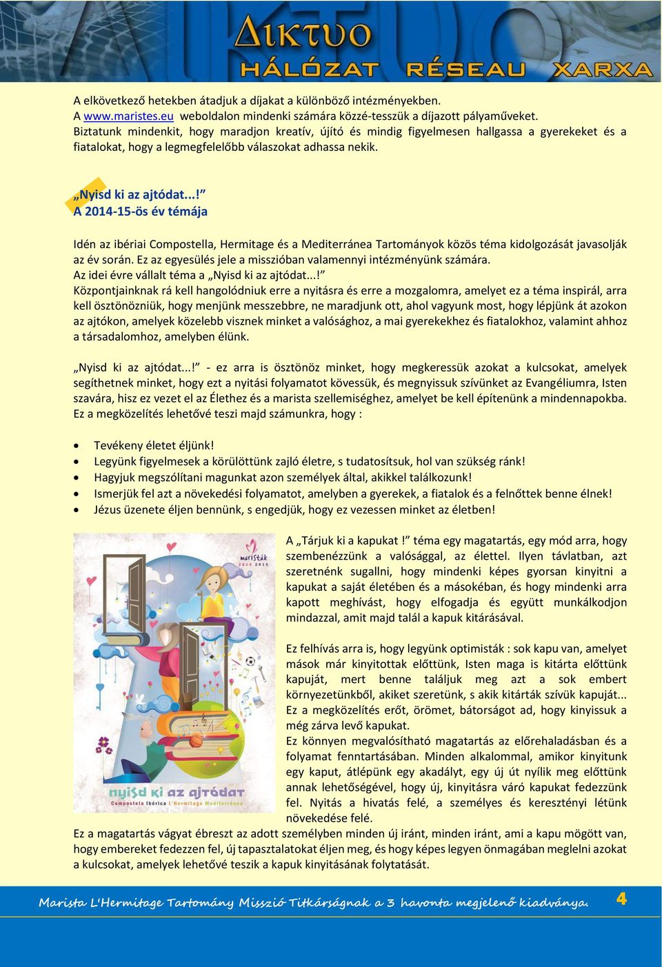 ..! A 2014-15-ös év témája Idén az ibériai Compostella, Hermitage és a Mediterránea Tartományok közös téma kidolgozását javasolják az év során.