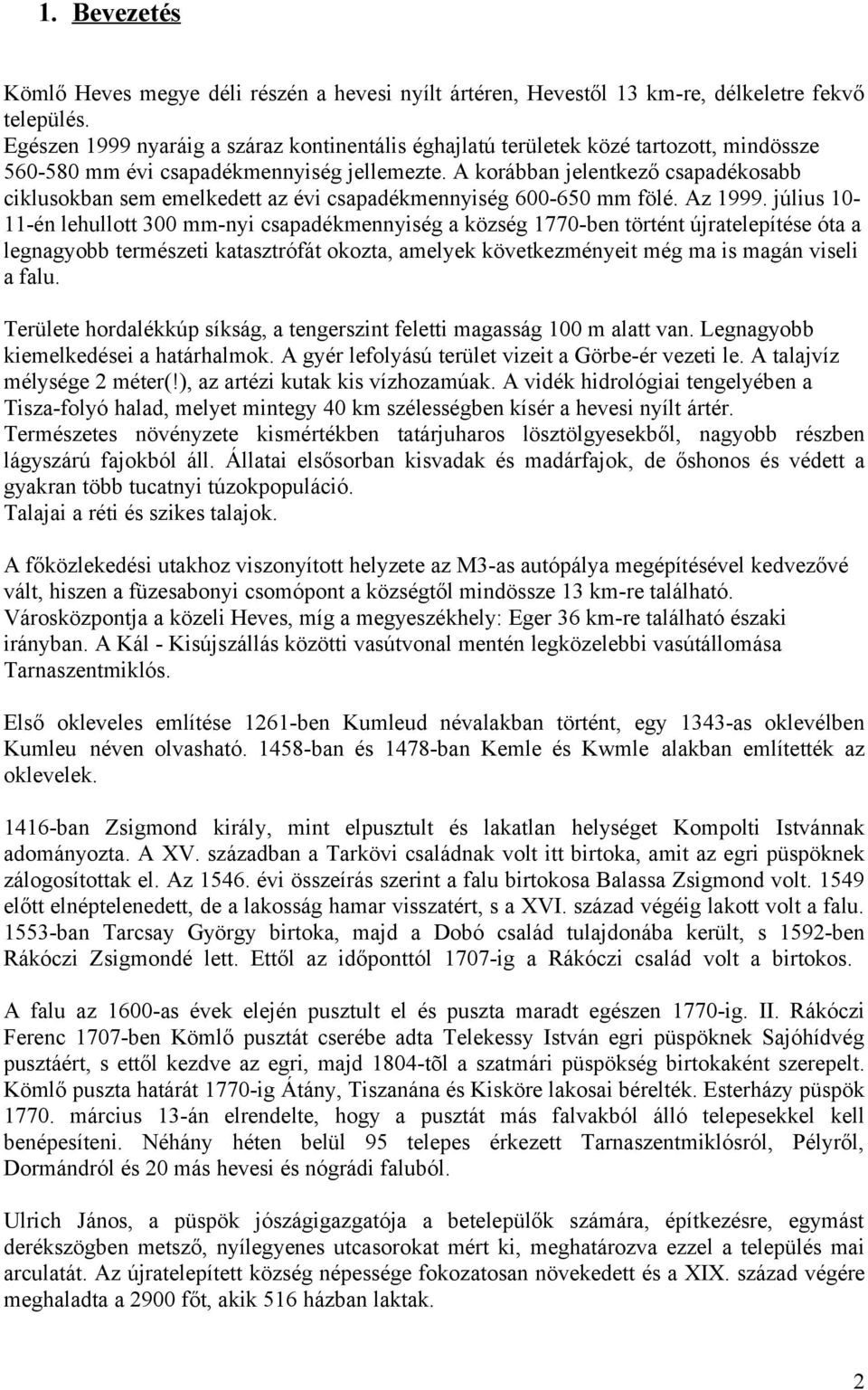 A korábban jelentkező csapadékosabb ciklusokban sem emelkedett az évi csapadékmennyiség 600-650 mm fölé. Az 1999.