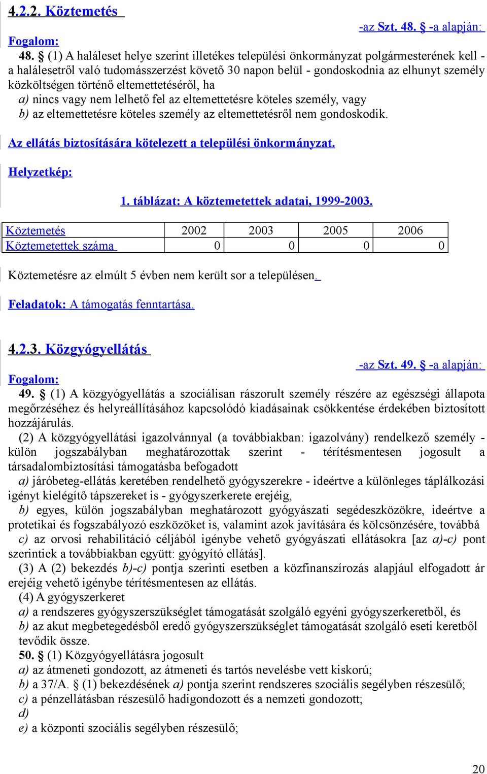 történő eltemettetéséről, ha a) nincs vagy nem lelhető fel az eltemettetésre köteles személy, vagy b) az eltemettetésre köteles személy az eltemettetésről nem gondoskodik.