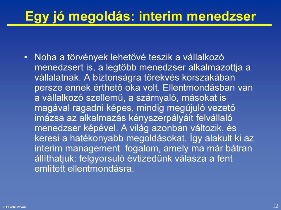 Ellentmondásban van a vállalkozó szellemű, a szárnyaló, másokat is magával ragadni képes, mindig megújuló vezető imázsa az alkalmazás kényszerpályáit