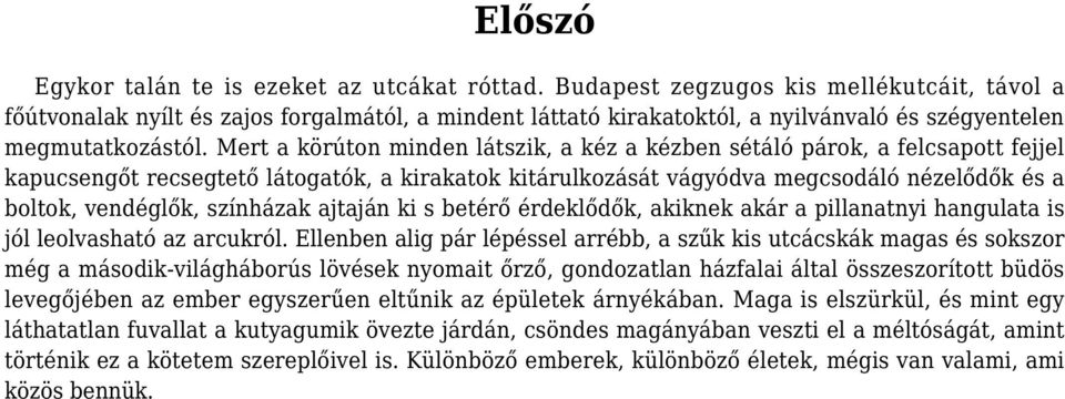 Mert a körúton minden látszik, a kéz a kézben sétáló párok, a felcsapott fejjel kapucsengőt recsegtető látogatók, a kirakatok kitárulkozását vágyódva megcsodáló nézelődők és a boltok, vendéglők,