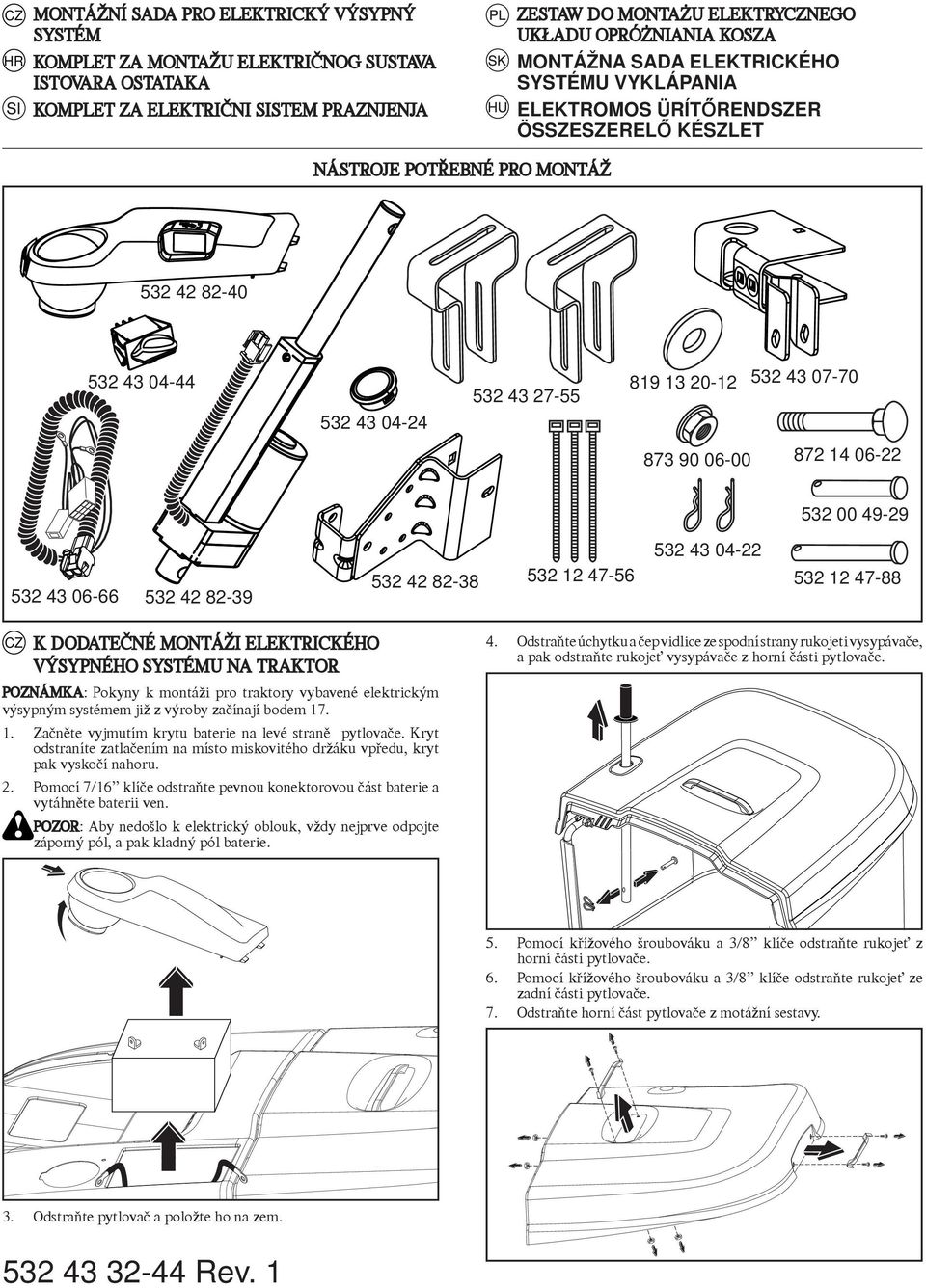 07-70 873 90 06-00 872 14 06-22 532 00 49-29 532 43 06-66 532 42 82-39 532 42 82-38 532 12 47-56 532 43 04-22 532 12 47-88 CZ K DODATEČNÉ MONTÁŽI ELEKTRICKÉHO VÝSYPNÉHO SYSTÉMU NA TRAKTOR POZNÁMKA: