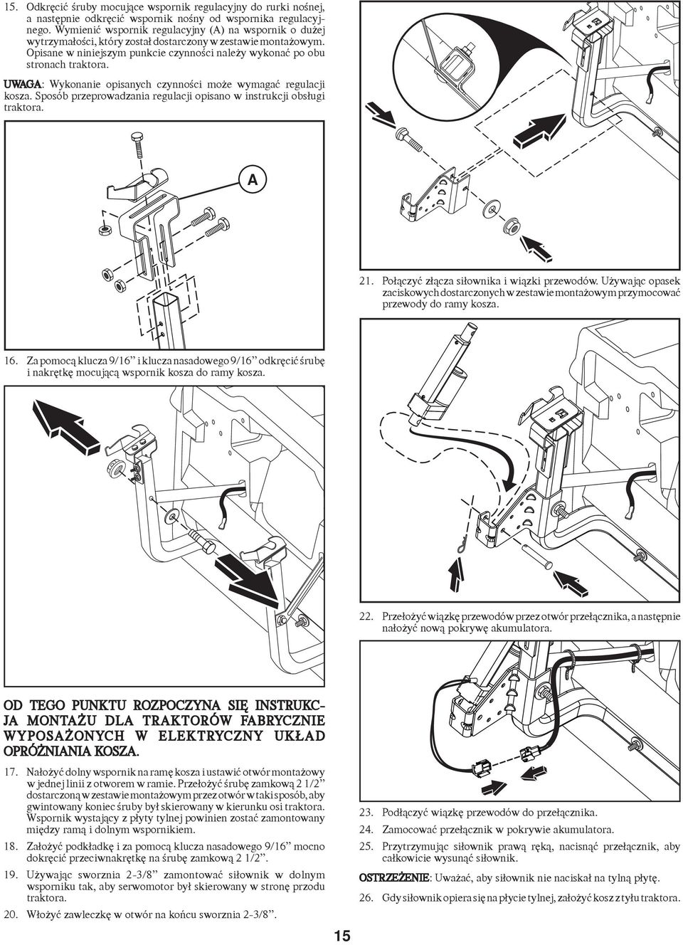UWAGA: Wykonanie opisanych czynności może wymagać regulacji kosza. Sposób przeprowadzania regulacji opisano w instrukcji obsługi traktora. A 21. Połączyć złącza siłownika i wiązki przewodów.