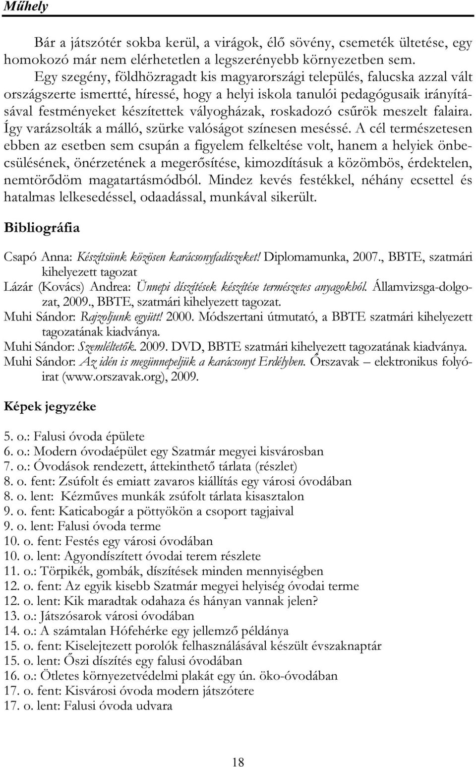 vályogházak, roskadozó csűrök meszelt falaira. Így varázsolták a málló, szürke valóságot színesen meséssé.