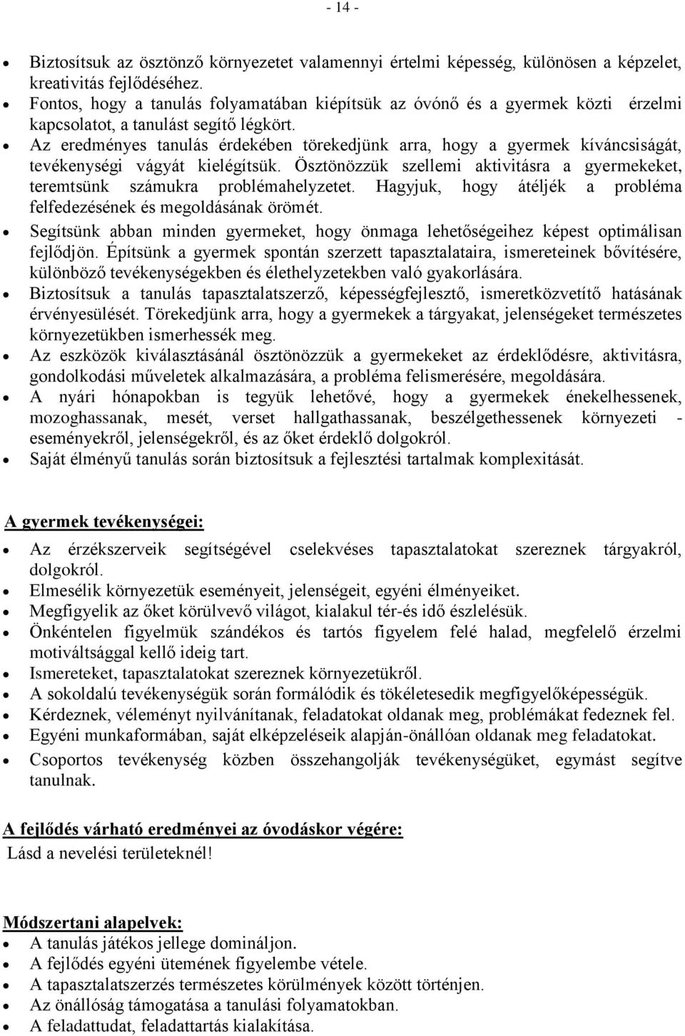 Az eredményes tanulás érdekében törekedjünk arra, hogy a gyermek kíváncsiságát, tevékenységi vágyát kielégítsük. Ösztönözzük szellemi aktivitásra a gyermekeket, teremtsünk számukra problémahelyzetet.