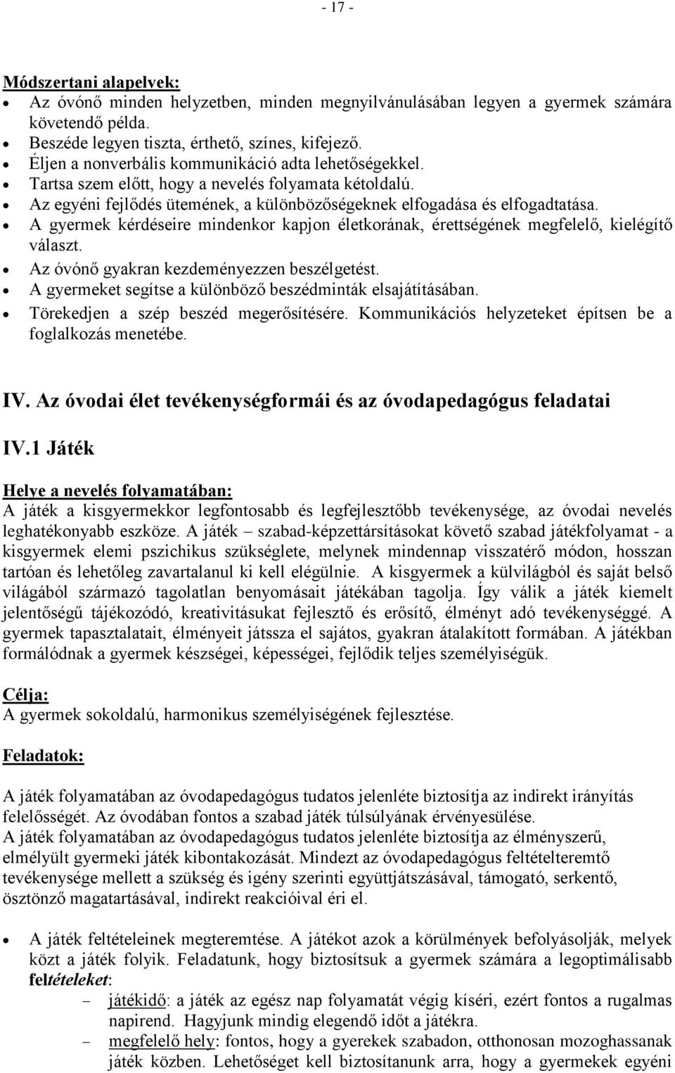 A gyermek kérdéseire mindenkor kapjon életkorának, érettségének megfelelő, kielégítő választ. Az óvónő gyakran kezdeményezzen beszélgetést.