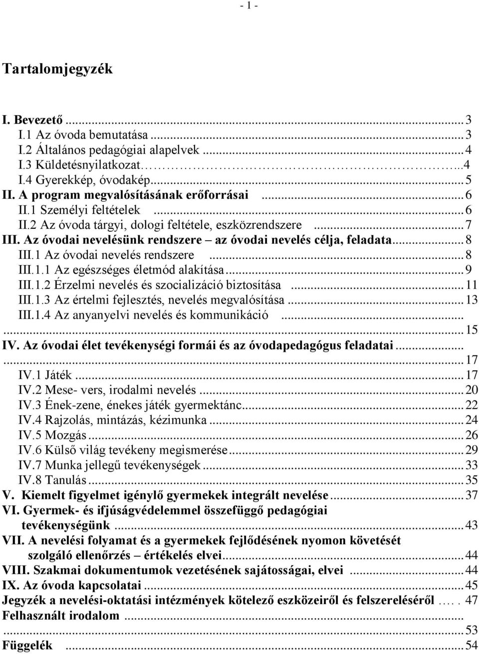 Az óvodai nevelésünk rendszere az óvodai nevelés célja, feladata... 8 III.1 Az óvodai nevelés rendszere... 8 III.1.1 Az egészséges életmód alakítása... 9 III.1.2 Érzelmi nevelés és szocializáció biztosítása.