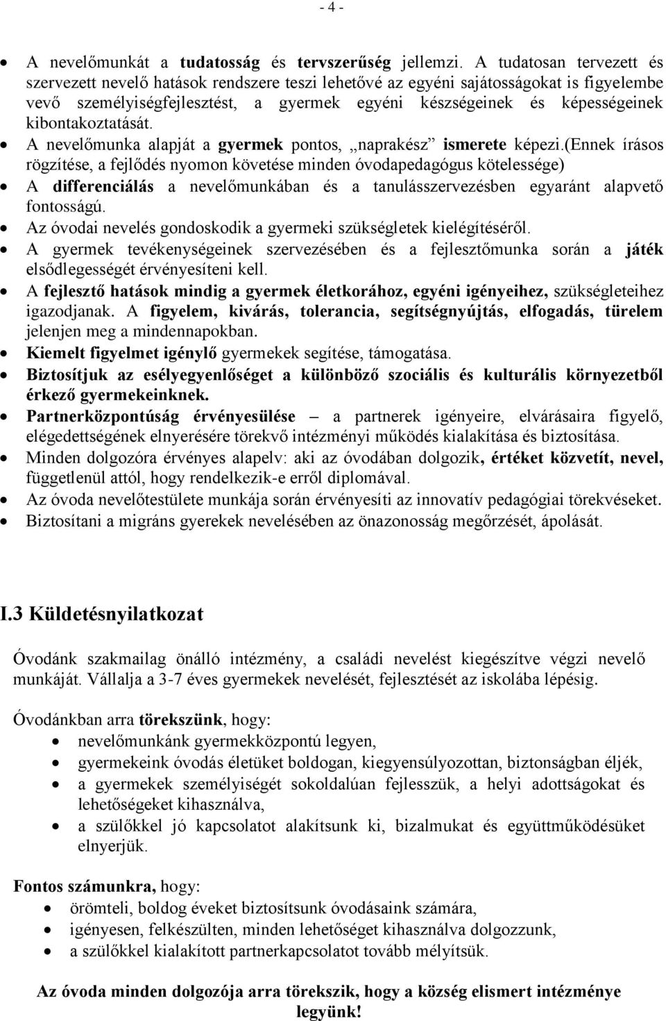 kibontakoztatását. A nevelőmunka alapját a gyermek pontos, naprakész ismerete képezi.